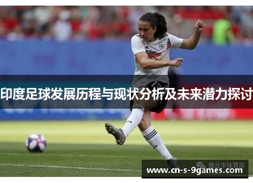 印度足球发展历程与现状分析及未来潜力探讨