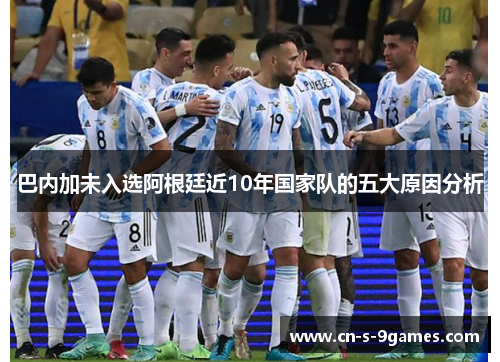 巴内加未入选阿根廷近10年国家队的五大原因分析 巴内加未入选阿根廷近10年国家队的五大原因分析