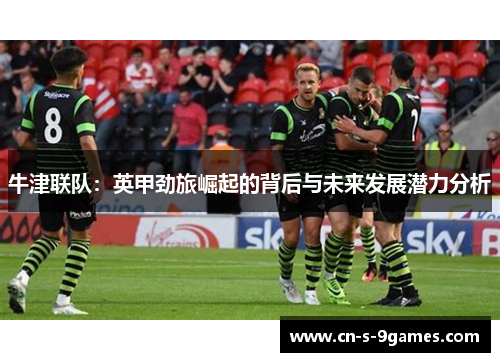 牛津联队：英甲劲旅崛起的背后与未来发展潜力分析